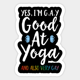 Yes I'm Gay (Good At Yoga) And Also Very Gay Sticker